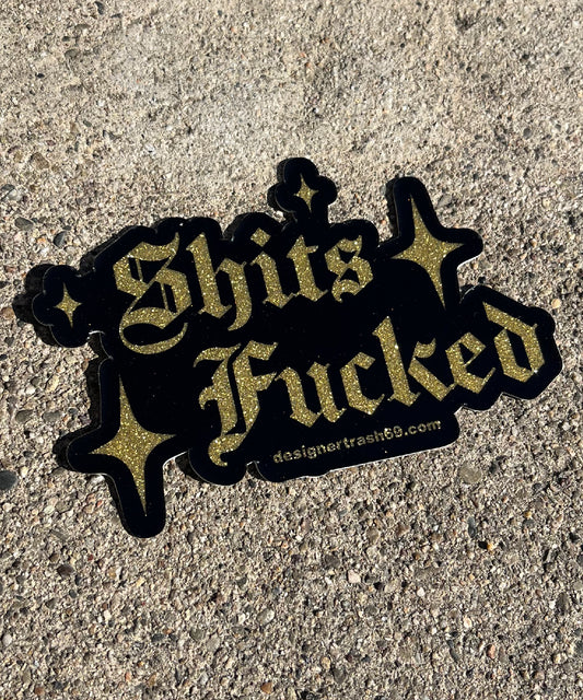 SHITS FUCKED METALIC GOLD STICKER